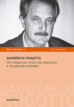 Gaudêncio Frigotto: Um intelectual crítico nos pequenos e nos grandes embates
