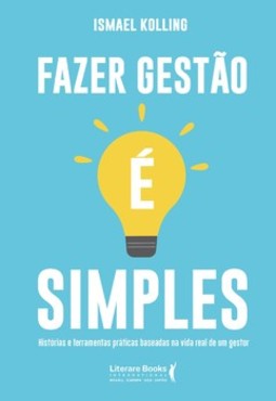 Fazer gestão é simples: histórias e ferramentas práticas baseadas na vida real de um gestor