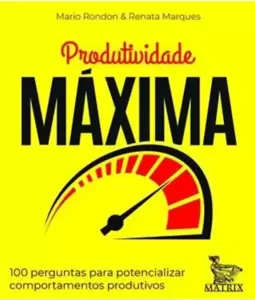 Produtividade Máxima: 100 Perguntas para Potencializar Comportamentos Produtivos
