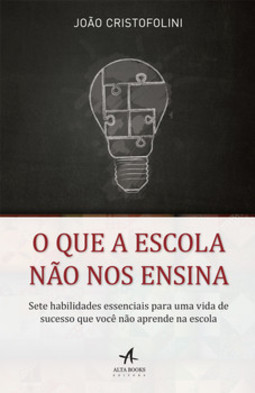 O que a escola não nos ensina: sete habilidades essenciais para uma vida de sucesso que você não aprende na escola