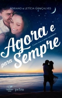 Agora e para sempre: Como viver o amor verdadeiro