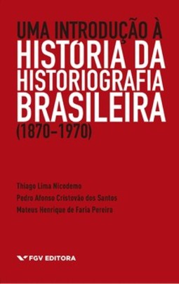 Uma introdução à história da historiografia brasileira (1870-1970)