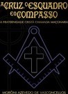 A Cruz, o Esquadro e o Compasso: A fraternidade cristã chamada Maçonaria.