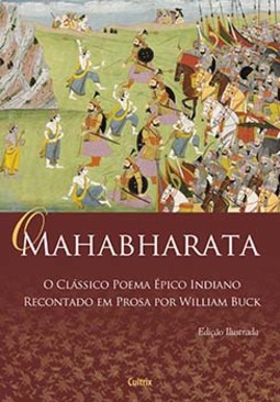 O Mahabharata: o clássico poema épico indiano recontado em prosa por William Buck