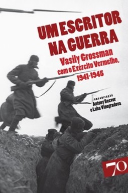 Um escritor na guerra: Vasily Grossman com o Exército Vermelho, 1941-1945
