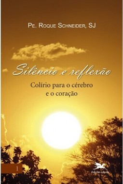 Silêncio e reflexão - Colírio para o cérebro e o coração - Volume I