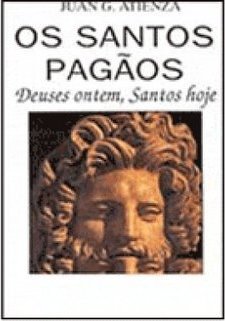 Os Santos Pagãos: Deuses Ontem, Santos Hoje