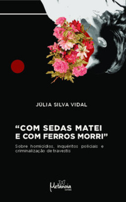 Com sedas matei e com ferros morri: sobre homicídios, inquéritos policiais e criminalização de travestis