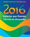 2016 histórias que fizeram 120 anos de Olimpíadas