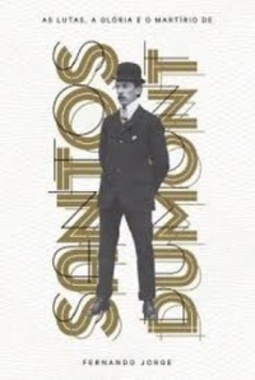 As Lutas, A Glória e o Martírio De Santos Dumont