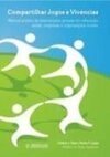 Compartilhar Jogos e Vivências. Manual Prático de Intervenções Grupais em Educação, Saúde, Empresas e Organizações