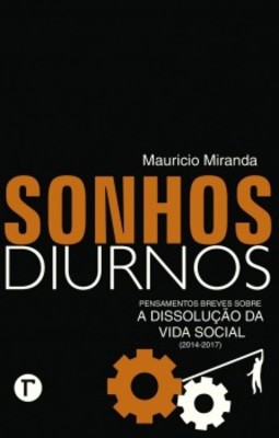 Sonhos diurnos: pensamentos breves sobre a dissolução da vida social (2014-2017)
