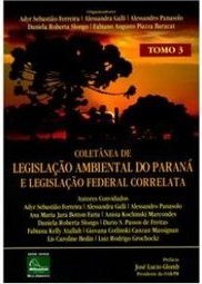 COLETANEA DE LEGISLACAO AMBIENTAL DO PARANA E LEGISLACAO FEDERAL CORRELATA