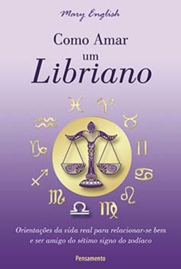 Como amar um libriano: orientações da vida real para relacionar-se bem e ser amigo do sétimo signo do zodíaco