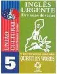 Inglês Urgente: Tire Suas Dúvidas: Question Words - vol. 5
