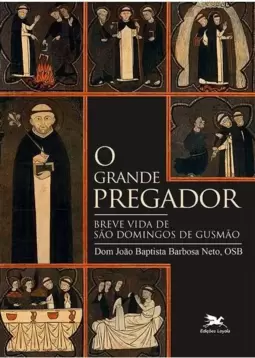 O Grande Pregador: Breve Vida de São Domingos de Gusmão