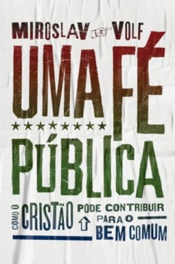 Uma fé pública: como o cristão pode contribuir para o bem comum