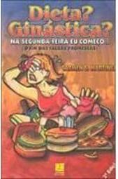 Dieta? Ginástica?: na Segunda-Feira Eu Começo...