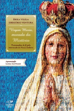 Virgem Maria, morada do mistério: Testemunhos de fé pela intercessão de Nossa Senhora