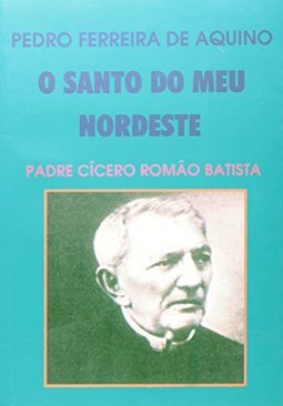 O Santo do Meu Nordeste: Padre Cícero Romão Batista