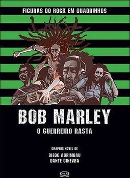 Figuras Do Rock Em Quadrinhos - Bob Marley: O Guerreiro Rasta - Diego Agrimbau E Dante Ginevra