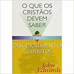 O que os Cristãos Devem Saber Sobre Discernimento de Espíritos