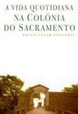 A Vida Quotidiana na Colónia do Sacramento (1715-1735) (Coleção A Vida Quotidiana #48)