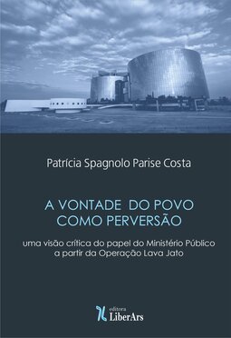 A vontade do povo como perversão: uma visão crítica do papel do ministério público a partir da operação lava jato
