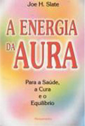 A Energia da Aura: Para a Saúde a Cura e o Equilíbrio