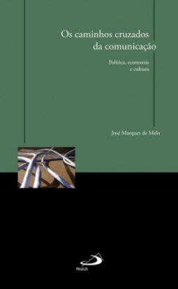 Os caminhos cruzados da comunicação: Política, economia e cultura