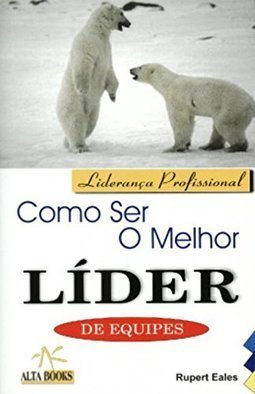 Como Ser o Melhor Líder: de Equipes