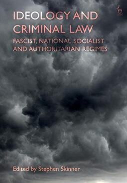 Ideology and Criminal Law: Fascist, National Socialist and Authoritarian Regimes