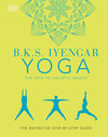 B.K.S. Iyengar Yoga The Path to Holistic Health: The Definitive Step-by-Step Guide