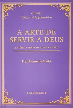 A Arte de Servir a Deus - A Ciência do Reto Viver Cristão