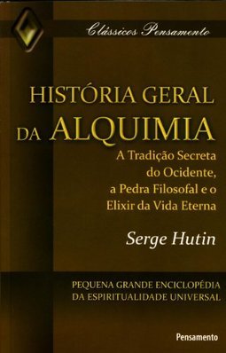 História geral da alquimia: a tradição secreta do ocidente, a pedra filosofal e o elixir da vida eterna