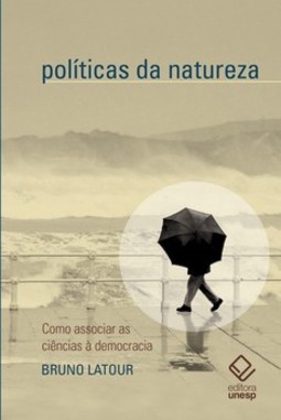 Políticas da natureza - como associar as ciências à democracia