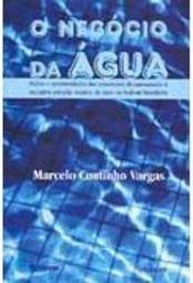 Negócio da Ã?gua: Riscos e Oportunidades das Concessões de Saneamento..