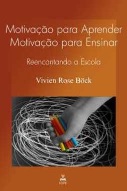 Motivação para Aprender - Motivação para Ensinar - Re-encantando a Escola