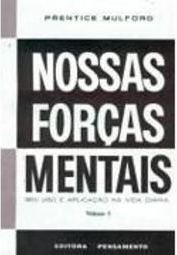 Nossas Forças Mentais: Seu Uso e Aplicação na Vida Diária - vol. 1