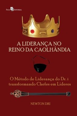 A liderança no reino da caolhândia: o método de liderança do dr. i transformando chefes em líderes