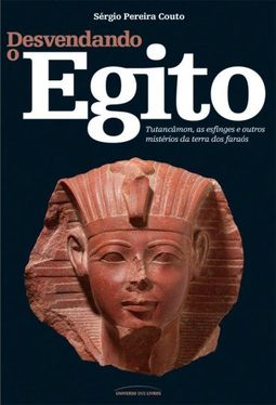 Desvendando o Egito: Tutancamon, as esfinges e outros mistérios da terra dos faraós