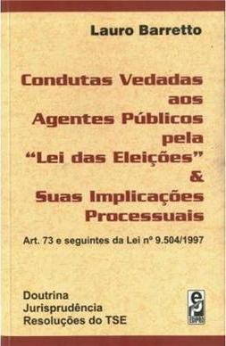 Condutas Vedadas aos Agentes Públicos Pela Lei das Eleições e Suas Implicações Processuais