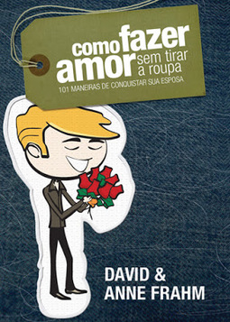 Como fazer amor sem tirar a roupa: 101 maneiras de conquistar sua esposa