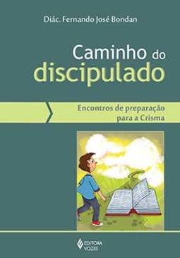 Caminho do discipulado: encontros de preparação para a crisma