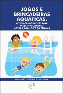 Jogos e brincadeiras aquáticas: atividades aquáticas para o desenvolvimento motor e cognitivo da criança