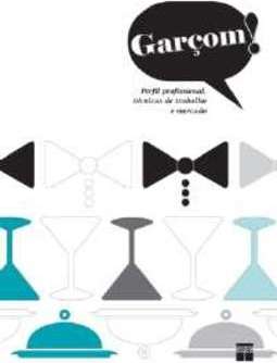 GARÇOM - PERFIL PROFISSIONAL, TÉCNICAS DE TRABALHO E MERCADO