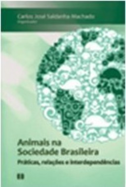 ANIMAIS NA SOCIEDADE BRASILEIRA - PRÁTICAS, RELAÇÕES E INTERDEPENDÊNCIAS
