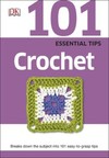 101 Essential Tips Crochet: Breaks Down the Subject into 101 Easy-to-Grasp Tips