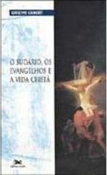 O Sudário, os Evangelhos e a Vida Cristã