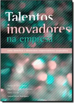 Talentos Inovadores na Empresa: Como Identificar e Desenvolver Empreendedores Corporativos